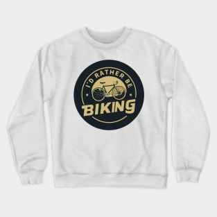 I'd rather be biking Crewneck Sweatshirt